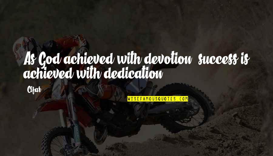 Dedication And Devotion Quotes By Cifar: As God achieved with devotion, success is achieved