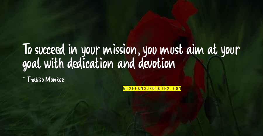 Dedication And Devotion Quotes By Thabiso Monkoe: To succeed in your mission, you must aim