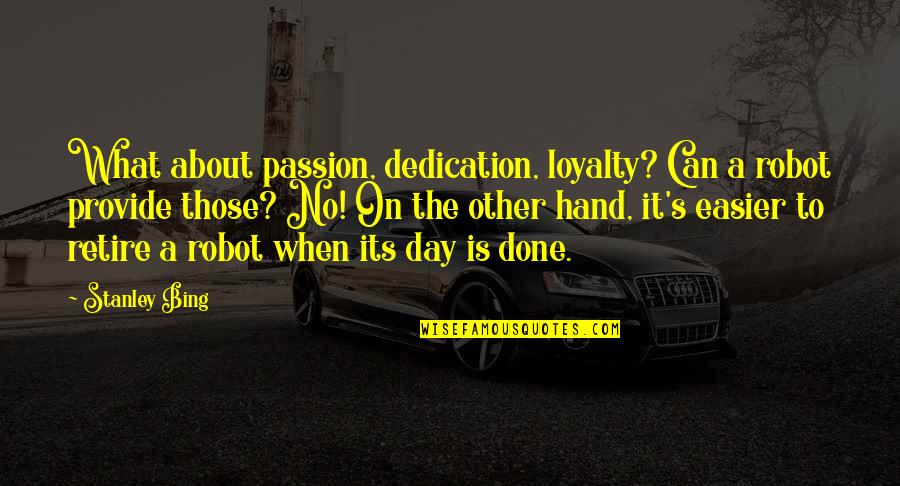 Dedication And Loyalty Quotes By Stanley Bing: What about passion, dedication, loyalty? Can a robot