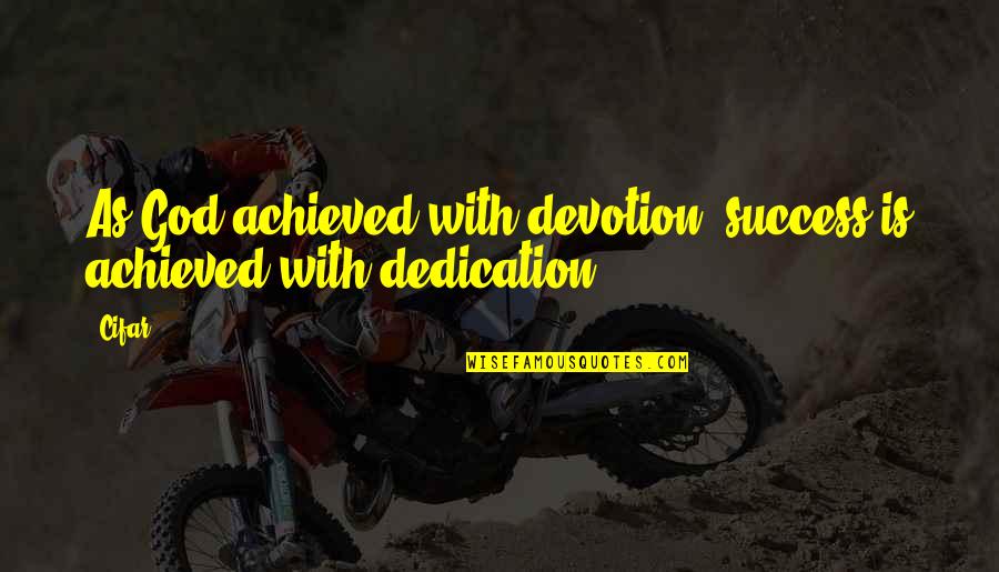 Dedication In Life Quotes By Cifar: As God achieved with devotion, success is achieved