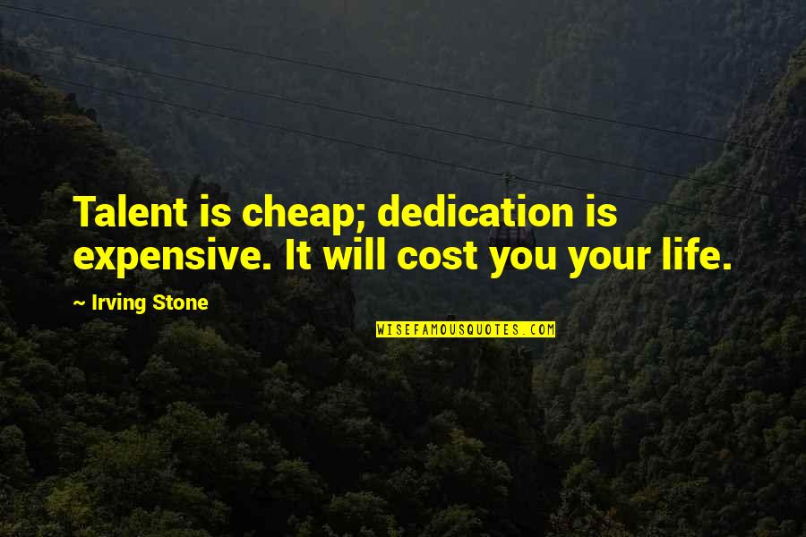 Dedication In Life Quotes By Irving Stone: Talent is cheap; dedication is expensive. It will