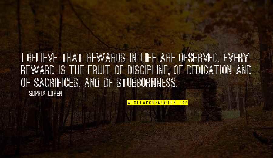 Dedication In Life Quotes By Sophia Loren: I believe that rewards in life are deserved.