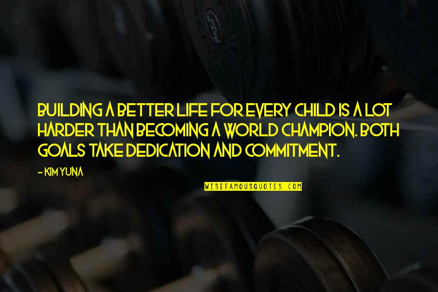 Dedication Of Child Quotes By Kim Yuna: Building a better life for every child is
