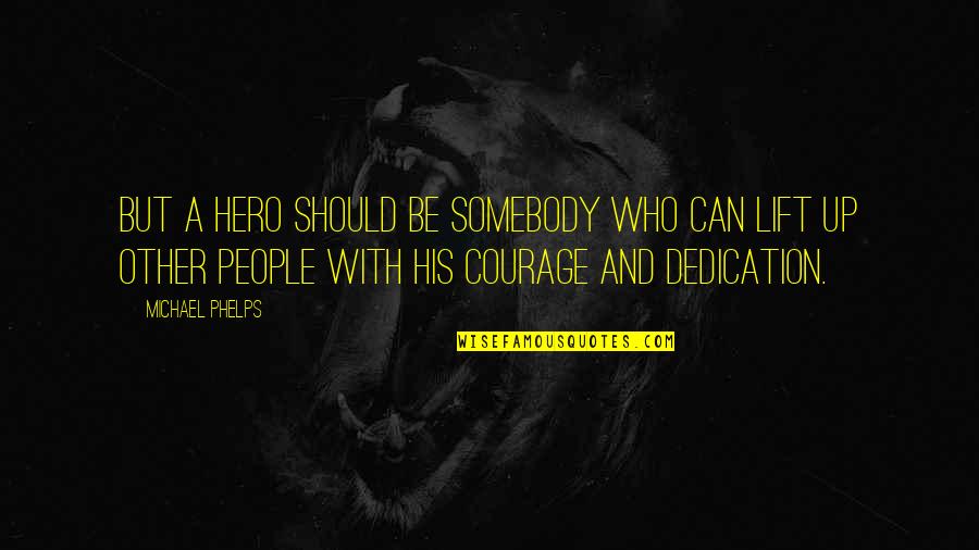 Dedication Quotes By Michael Phelps: But a hero should be somebody who can