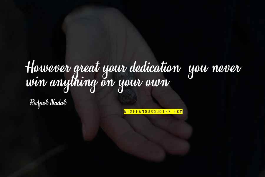 Dedication Quotes By Rafael Nadal: However great your dedication, you never win anything