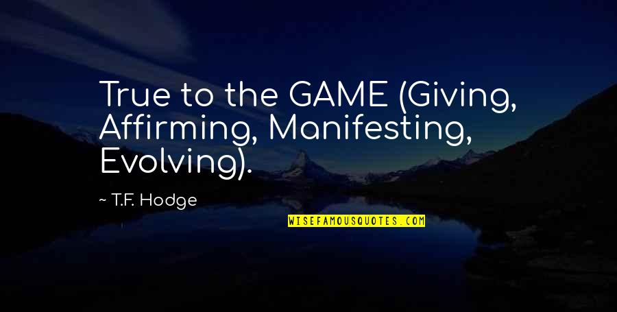 Dedication Quotes By T.F. Hodge: True to the GAME (Giving, Affirming, Manifesting, Evolving).