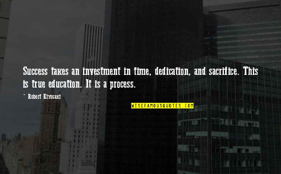 Dedication Sacrifice Quotes By Robert Kiyosaki: Success takes an investment in time, dedication, and Dedication Sacrifice Quotes By Robert Kiyosaki: Success takes an investment in time, dedication, and