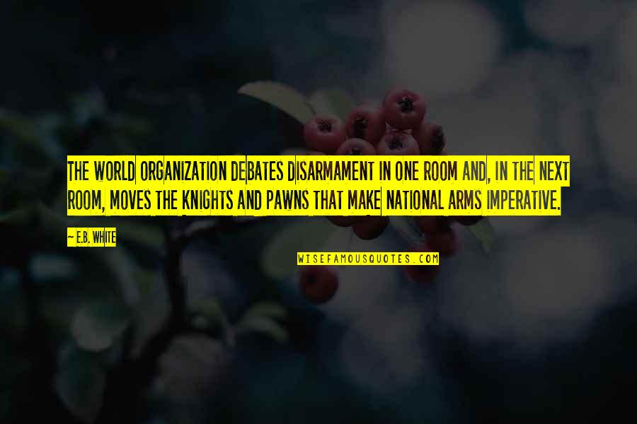 Dedication To Duty Quotes By E.B. White: The world organization debates disarmament in one room Dedication To Duty Quotes By E.B. White: The world organization debates disarmament in one room