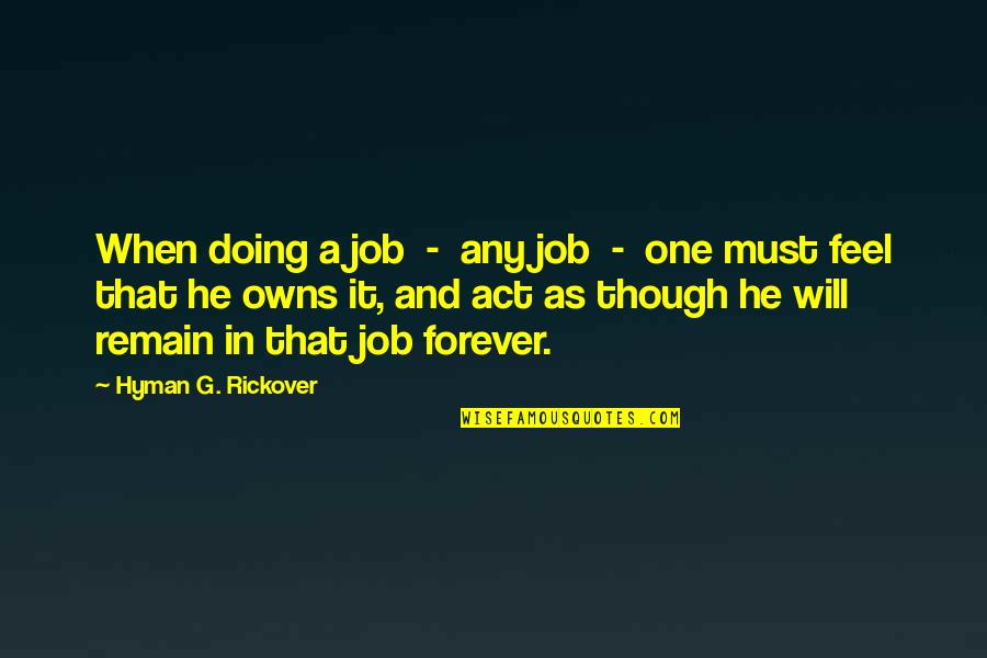Dedication To Job Quotes By Hyman G. Rickover: When doing a job - any job -