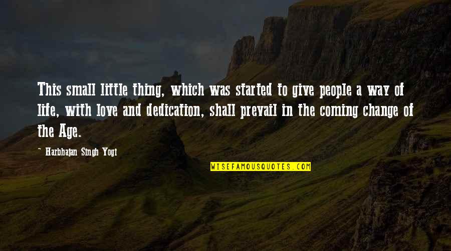 Dedication To Love Quotes By Harbhajan Singh Yogi: This small little thing, which was started to