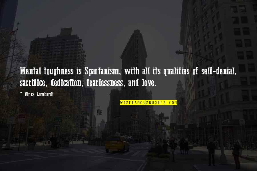 Dedication To Love Quotes By Vince Lombardi: Mental toughness is Spartanism, with all its qualities