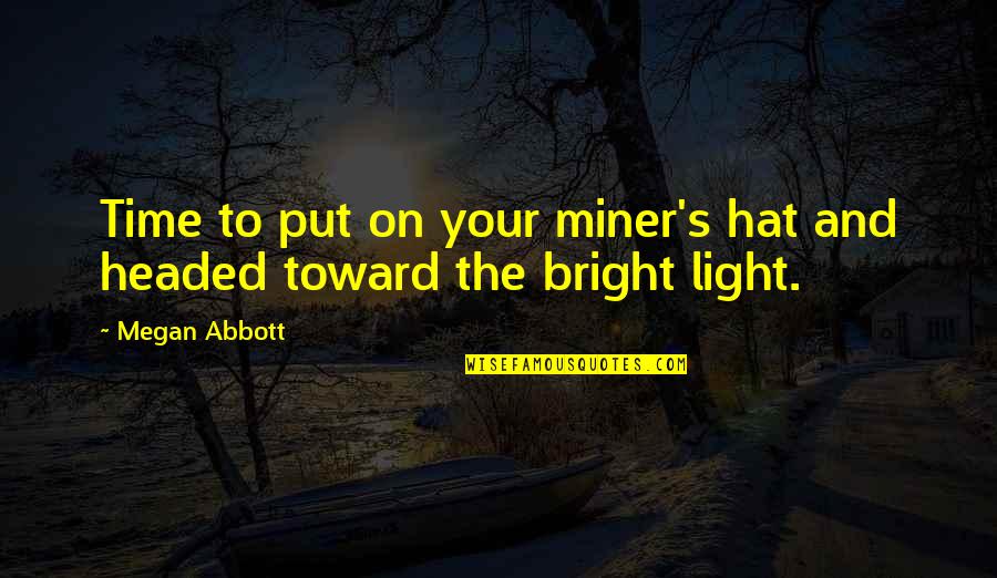 Dedication To My Mother Quotes By Megan Abbott: Time to put on your miner's hat and