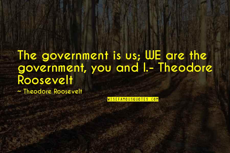 Dedication To Parents Quotes By Theodore Roosevelt: The government is us; WE are the government,