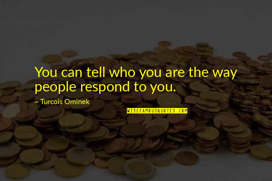 Dedication To Parents Quotes By Turcois Ominek: You can tell who you are the way Dedication To Parents Quotes By Turcois Ominek: You can tell who you are the way