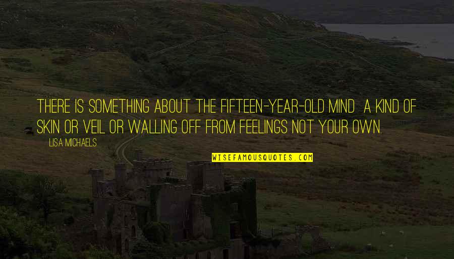 Dedicatoria Quotes By Lisa Michaels: There is something about the fifteen-year-old mind a Dedicatoria Quotes By Lisa Michaels: There is something about the fifteen-year-old mind a