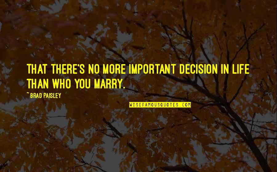 Dedicatoria Tesis Quotes By Brad Paisley: That there's no more important decision in life
