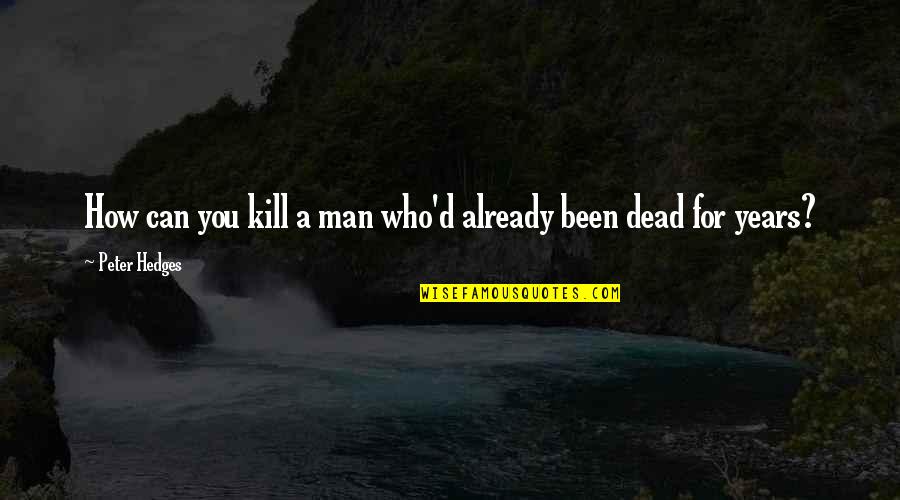 Dedicatoria Tesis Quotes By Peter Hedges: How can you kill a man who'd already