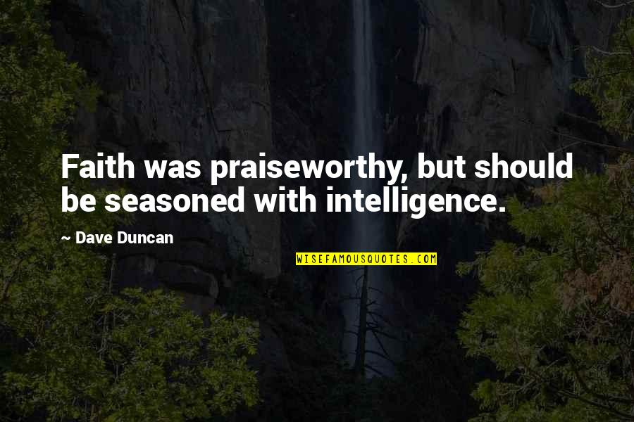 Dedicatory Quotes By Dave Duncan: Faith was praiseworthy, but should be seasoned with