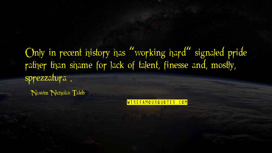 Dedicatory Quotes By Nassim Nicholas Taleb: Only in recent history has "working hard" signaled