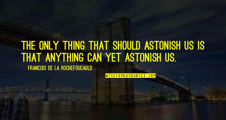 Dedictate Quotes By Francois De La Rochefoucauld: The only thing that should astonish us is