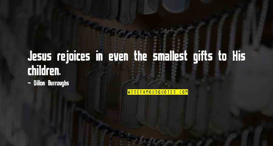 Dedijer Vladimir Quotes By Dillon Burroughs: Jesus rejoices in even the smallest gifts to