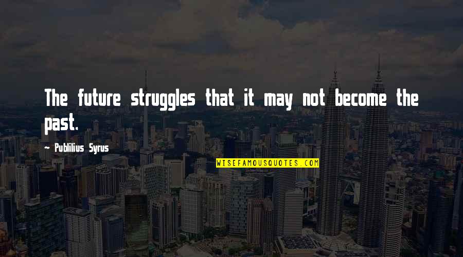 Dedikasi Tentara Quotes By Publilius Syrus: The future struggles that it may not become