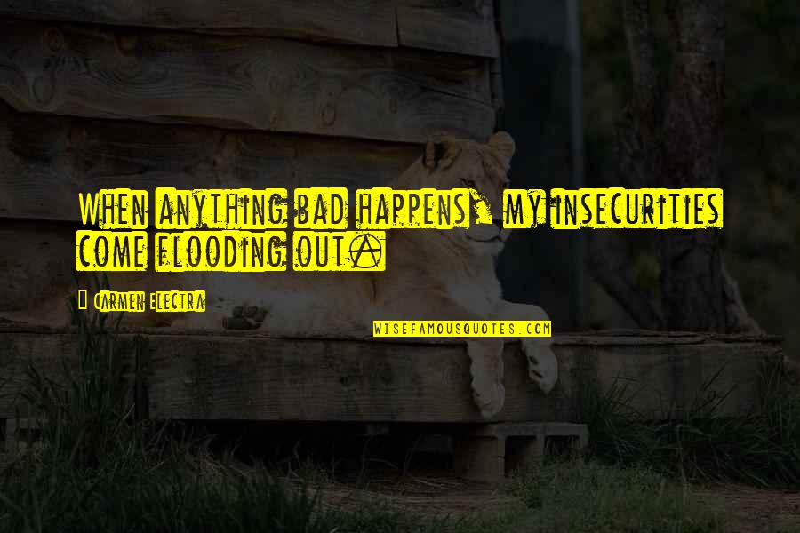 Dedimus Pronunciation Quotes By Carmen Electra: When anything bad happens, my insecurities come flooding Dedimus Pronunciation Quotes By Carmen Electra: When anything bad happens, my insecurities come flooding