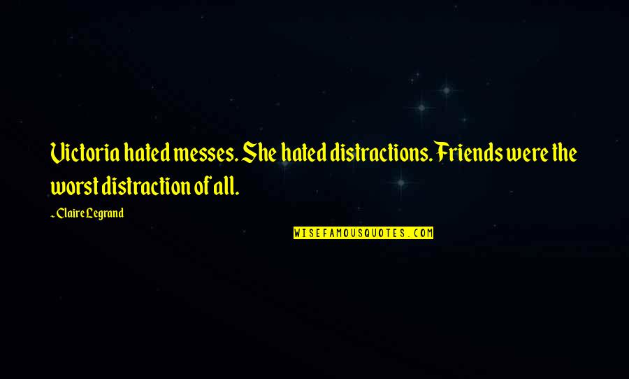 Dedimus Pronunciation Quotes By Claire Legrand: Victoria hated messes. She hated distractions. Friends were Dedimus Pronunciation Quotes By Claire Legrand: Victoria hated messes. She hated distractions. Friends were