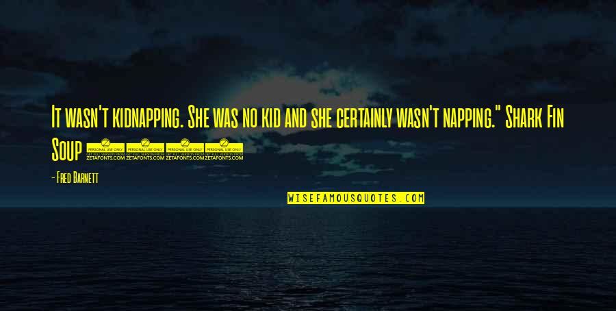 Dedio Robert Quotes By Fred Barnett: It wasn't kidnapping. She was no kid and Dedio Robert Quotes By Fred Barnett: It wasn't kidnapping. She was no kid and