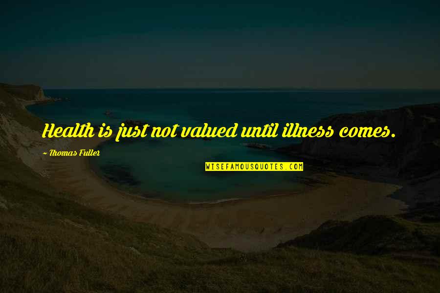 Dedio Robert Quotes By Thomas Fuller: Health is just not valued until illness comes. Dedio Robert Quotes By Thomas Fuller: Health is just not valued until illness comes.