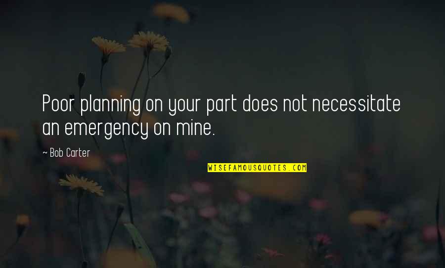 Dedis Leqsebi Quotes By Bob Carter: Poor planning on your part does not necessitate
