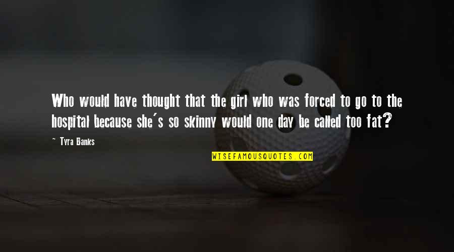 Dedis Leqsebi Quotes By Tyra Banks: Who would have thought that the girl who Dedis Leqsebi Quotes By Tyra Banks: Who would have thought that the girl who