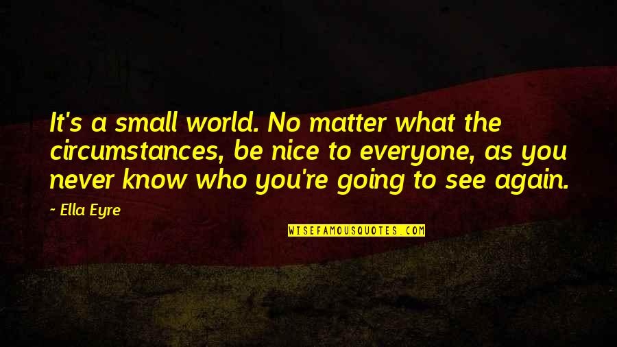 Dedlocks Quotes By Ella Eyre: It's a small world. No matter what the Dedlocks Quotes By Ella Eyre: It's a small world. No matter what the