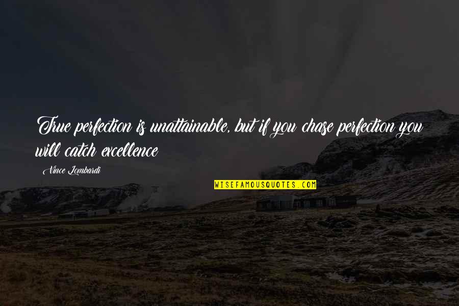 Dedlocks Quotes By Vince Lombardi: True perfection is unattainable, but if you chase Dedlocks Quotes By Vince Lombardi: True perfection is unattainable, but if you chase