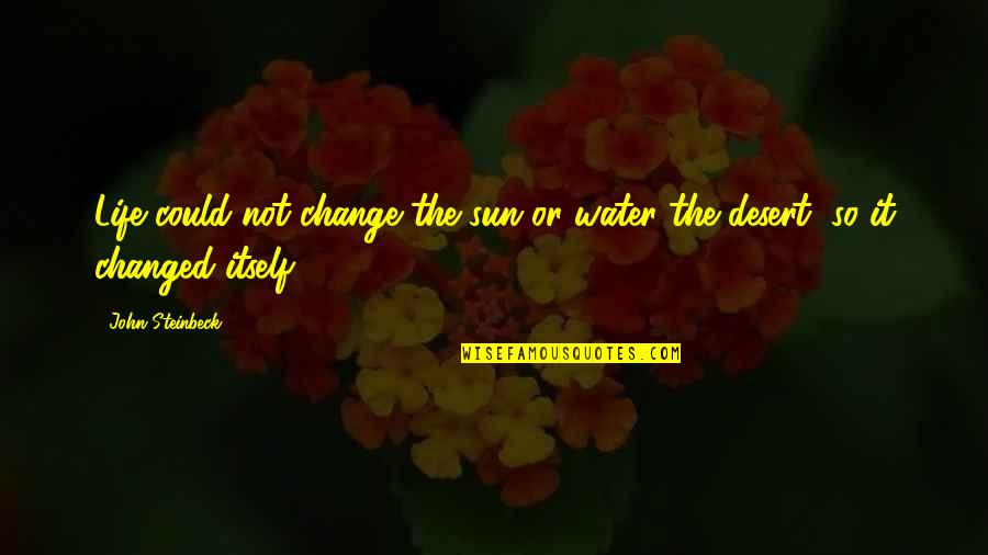 Dedman Scholarship Quotes By John Steinbeck: Life could not change the sun or water