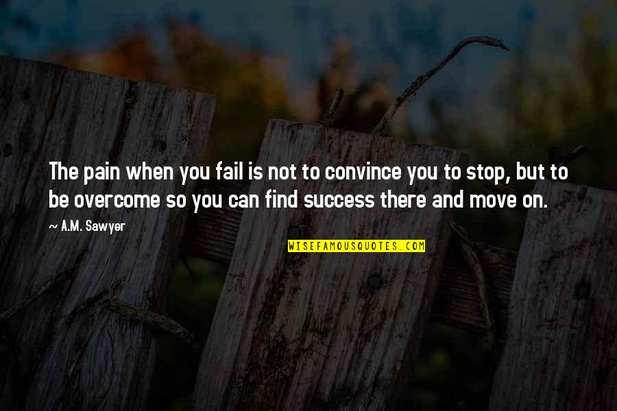 Dedra Allen Quotes By A.M. Sawyer: The pain when you fail is not to Dedra Allen Quotes By A.M. Sawyer: The pain when you fail is not to