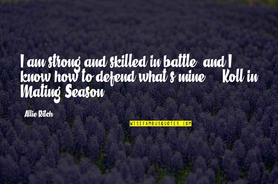 Deduce Quotes By Allie Ritch: I am strong and skilled in battle, and