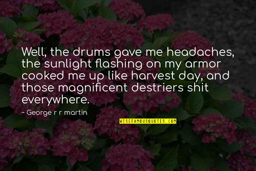 Deduce Quotes By George R R Martin: Well, the drums gave me headaches, the sunlight