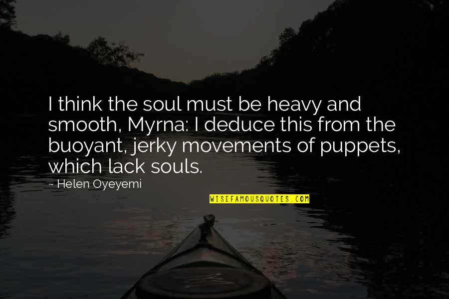 Deduce Quotes By Helen Oyeyemi: I think the soul must be heavy and