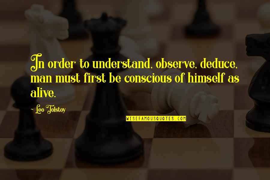 Deduce Quotes By Leo Tolstoy: In order to understand, observe, deduce, man must