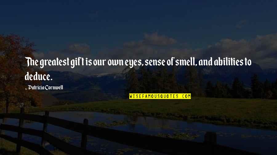 Deduce Quotes By Patricia Cornwell: The greatest gift is our own eyes, sense