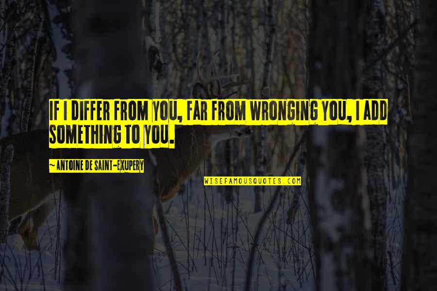 Deduce You Say Quotes By Antoine De Saint-Exupery: If I differ from you, far from wronging