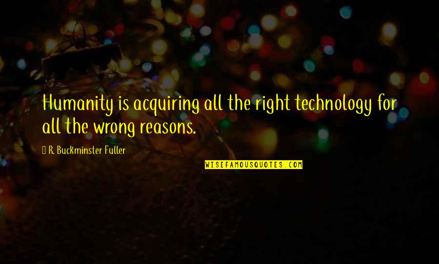 Deduce You Say Quotes By R. Buckminster Fuller: Humanity is acquiring all the right technology for