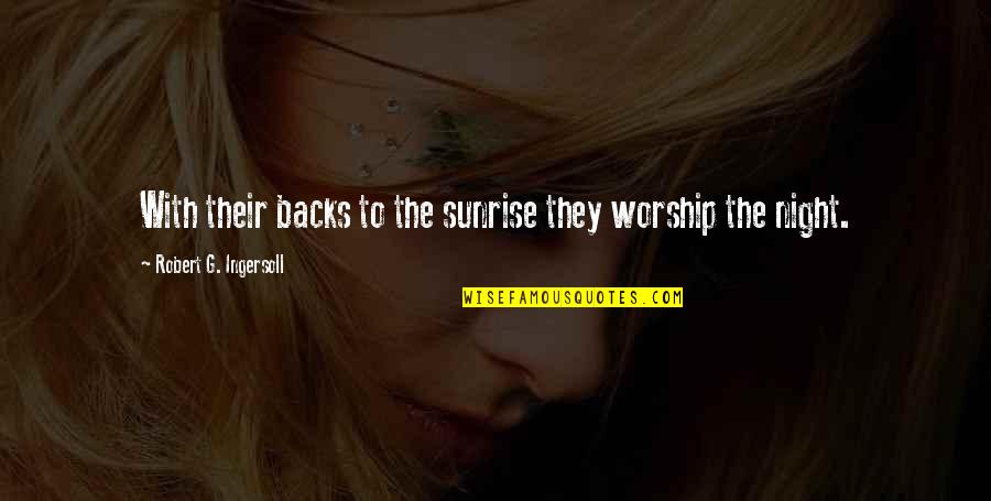 Deduce You Say Quotes By Robert G. Ingersoll: With their backs to the sunrise they worship Deduce You Say Quotes By Robert G. Ingersoll: With their backs to the sunrise they worship
