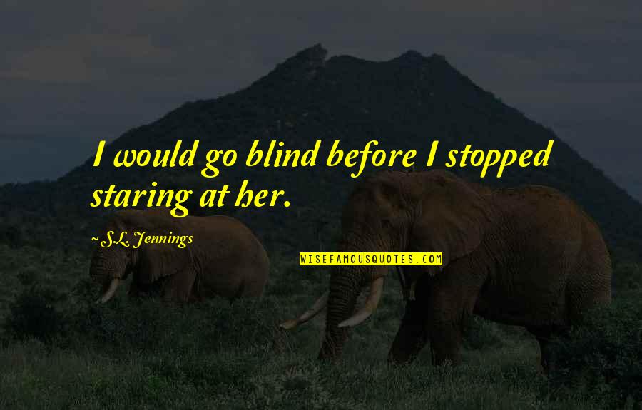 Deduce You Say Quotes By S.L. Jennings: I would go blind before I stopped staring