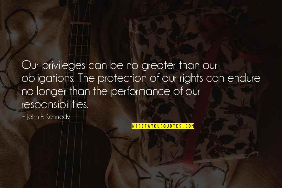 Deducendus Quotes By John F. Kennedy: Our privileges can be no greater than our