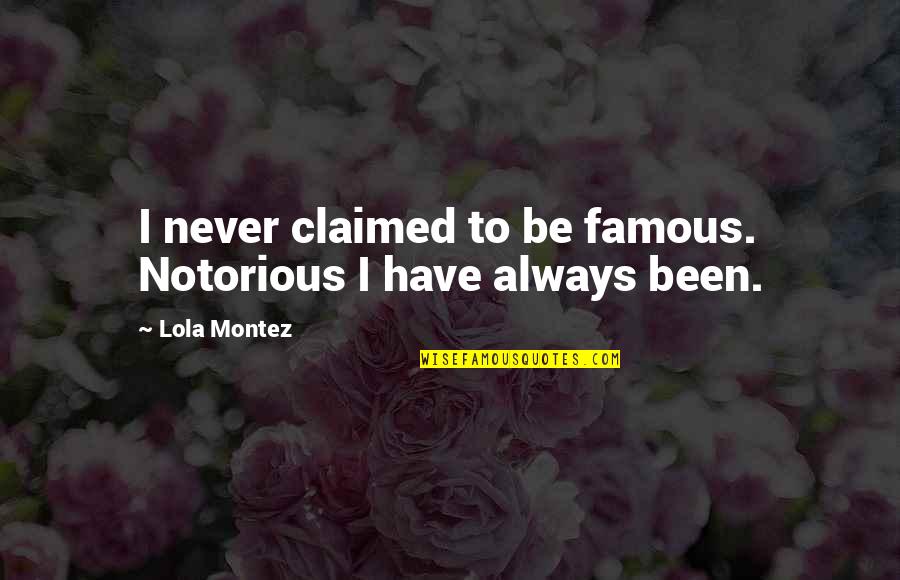 Deduces A Coleta Quotes By Lola Montez: I never claimed to be famous. Notorious I