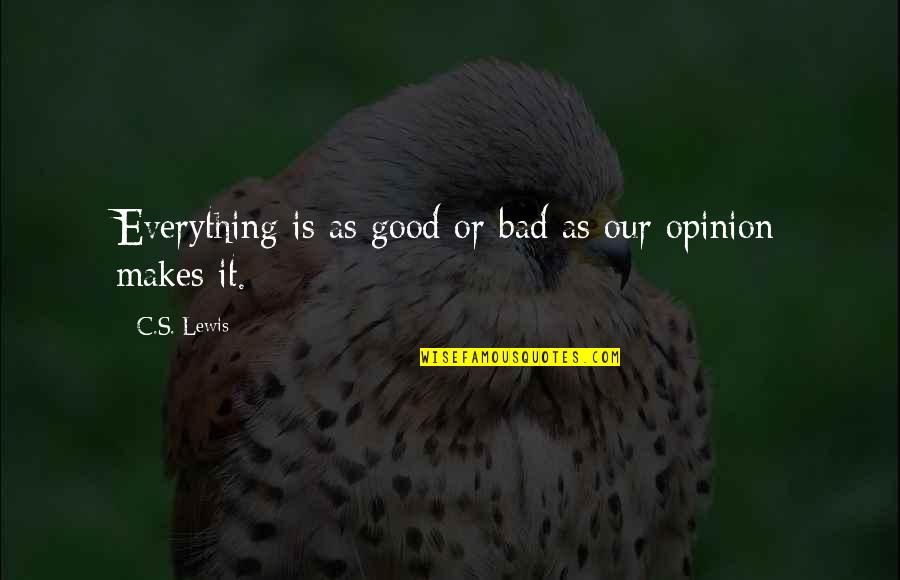 Deduces Synonym Quotes By C.S. Lewis: Everything is as good or bad as our