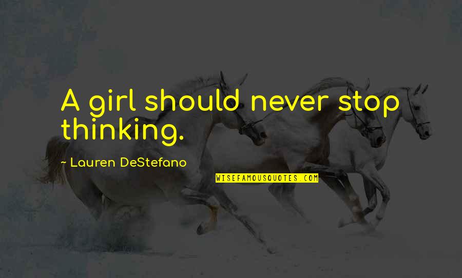 Deducible Pronunciation Quotes By Lauren DeStefano: A girl should never stop thinking. Deducible Pronunciation Quotes By Lauren DeStefano: A girl should never stop thinking.
