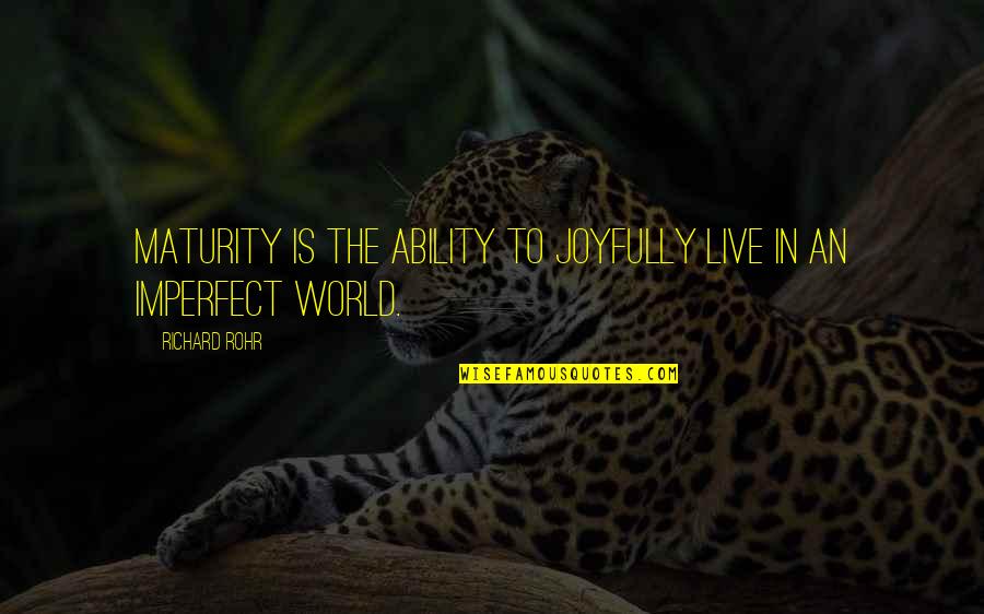 Deducible Pronunciation Quotes By Richard Rohr: Maturity is the ability to joyfully live in